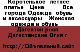 Коротенькое, летнее платье › Цена ­ 550 - Все города Одежда, обувь и аксессуары » Женская одежда и обувь   . Дагестан респ.,Дагестанские Огни г.